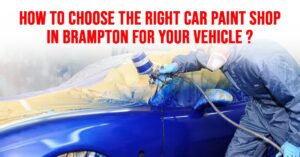 How to Choose the Right Car Paint Shop in Brampton